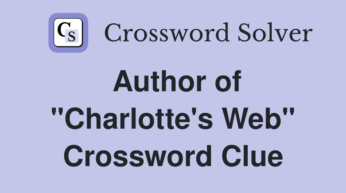 Author of "Charlotte's Web" Crossword Clue Answers Crossword Solver